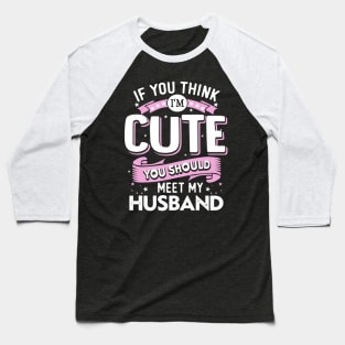 If You Think I'm Cute You Should See My Husband Baseball T-Shirt